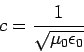 \begin{displaymath}c = \frac{1}{\sqrt{\mu_0\epsilon_0}}\end{displaymath}