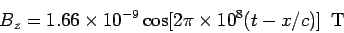 \begin{displaymath}B_z = 1.66\times 10^{-9}\cos[2\pi\times 10^8(t-x/c)]\ \ {\rm T}\end{displaymath}