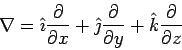 \begin{displaymath}\nabla = \hat\imath\frac{\partial}{\partial x}+\hat\jmath \frac{\partial}{\partial y}+\hat k\frac{\partial}{\partial z}\end{displaymath}
