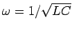 $\omega=1/\sqrt{LC}$