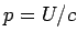 $p= U/c$