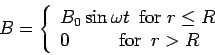 \begin{displaymath}B =\left\{ \begin{array}{l}  B_0\sin\omega t\ \ {\rm for}\ r\le R\\  0\ \hspace{10mm}{\rm for} \ \ r>R  \end{array}\right.  \end{displaymath}