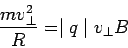 \begin{displaymath}\frac{mv_\perp^2}{R} = \mid q\mid v_\perp B\end{displaymath}