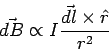 \begin{displaymath}\vec{dB} \propto I\frac{\vec{dl}\times\hat r}{r^2}\end{displaymath}