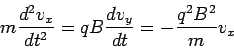 \begin{displaymath}m\frac{d^2v_x}{dt^2} = qB\frac{dv_y}{dt} = -\frac{q^2B^2}{m}v_x\end{displaymath}