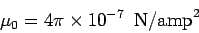 \begin{displaymath}\mu_0 = 4\pi\times 10^{-7} \ \ {\rm N/amp}^2\end{displaymath}