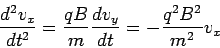 \begin{displaymath}\frac{d^2v_x}{dt^2} = \frac{qB}{m}\frac{dv_y}{dt}= -\frac{q^2B^2}{m^2}v_x\end{displaymath}