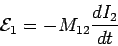\begin{displaymath}{\cal E}_1 = -M_{12}\frac{dI_2}{dt}\end{displaymath}