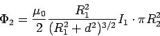 \begin{displaymath}\Phi_2 = \frac{\mu_0}{2}\frac{R_1^2}{(R_1^2+d^2)^{3/2}}I_1\cdot\pi R_2^2\end{displaymath}
