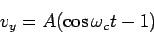 \begin{displaymath}v_y = A(\cos\omega_ct-1)\end{displaymath}