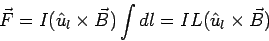 \begin{displaymath}\vec F = I (\hat u_l\times\vec B)\int dl = IL(\hat u_l\times\vec B)\end{displaymath}