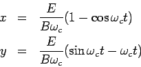 \begin{eqnarray*}  x &=& \frac{E}{B\omega_c}(1-\cos\omega_ct)\\  y &=& \frac{E}{B\omega_c}(\sin\omega_ct-\omega_ct)  \end{eqnarray*}