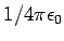 $1/4\pi\epsilon_0$