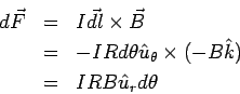 \begin{eqnarray*}  d\vec F &=& I\vec{dl}\times\vec B\\  &=& -IRd\theta \hat u_\theta\times (-B\hat k)\\  &=& IRB\hat u_r d\theta  \end{eqnarray*}