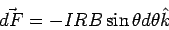 \begin{displaymath}\vec{dF} = -IRB\sin\theta d\theta\hat k\end{displaymath}