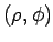 $(\rho, \phi)$
