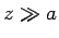 $z\gg a$