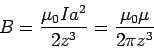 \begin{displaymath}B = \frac{\mu_0 I a^2}{2z^3} = \frac{\mu_0\mu}{2\pi z^3}\end{displaymath}