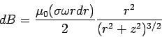 \begin{displaymath}dB = \frac{\mu_0(\sigma\omega r dr)}{2}\frac{r^2}{(r^2+z^2)^{3/2}}\end{displaymath}