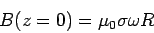 \begin{displaymath}B(z=0) = \mu_0\sigma\omega R\end{displaymath}
