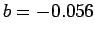 $ b = -0.056$