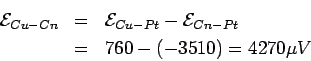 \begin{eqnarray*} {\cal E}_{Cu-Cn} &=& {\cal E}_{Cu-Pt}-{\cal E}_{Cn-Pt}\\ &=& 760 - (-3510) = 4270 \mu V \end{eqnarray*}