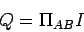 \begin{displaymath}Q = \Pi_{AB} I\end{displaymath}