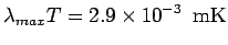 $\displaystyle \lambda_{max} T = 2.9\times 10^{-3}\ \ {\rm mK}$