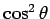 $ \cos^2\theta$