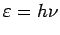 $\displaystyle \varepsilon = h\nu$