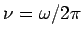 $ \nu=\omega/2\pi$