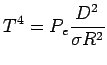 $\displaystyle T^4 = P_e \frac{D^2}{\sigma R^2}$
