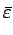 $\displaystyle \bar\varepsilon$