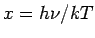 $ x=h\nu/kT$