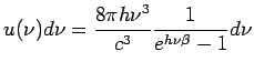 $\displaystyle u(\nu)d\nu = \frac{8\pi h\nu^3}{c^3}\frac{1}{e^{h\nu\beta}-1}d\nu$