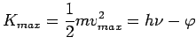 $\displaystyle K_{max} = \frac{1}{2}mv_{max}^2 = h\nu -\varphi$