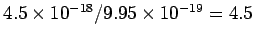 $ 4.5\times 10^{-18}/9.95\times 10^{-19} = 4.5$