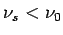 $ \nu_s < \nu_0$