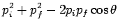$\displaystyle p_i^2 + p_f^2 -2p_ip_f\cos\theta$