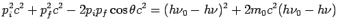 $\displaystyle p_i^2c^2+p_f^2c^2 -2p_ip_f\cos\theta c^2 = (h\nu_0-h\nu )^2+2m_0c^2(h\nu_0-h\nu)$
