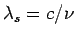 $ \lambda_s = c/\nu$