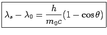 $\displaystyle \boxed{\lambda_s-\lambda_0 = \frac{h}{m_0c}(1-\cos\theta)}$