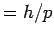 $= h/p$