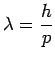 $\displaystyle \lambda = \frac{h}{p}$