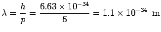 $\displaystyle \lambda = \frac{h}{p} = \frac{6.63\times 10^{-34}}{6} = 1.1\times 10^{-34}\ \ {\rm m}$