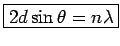 $\displaystyle \boxed{2d\sin\theta = n\lambda}$