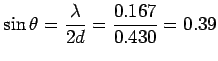 $\displaystyle \sin\theta = \frac{\lambda}{2d} = \frac{0.167}{0.430} = 0.39$