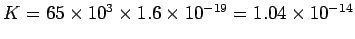 $ K=65\times 10^3\times 1.6\times 10^{-19}= 1.04\times 10^{-14}$