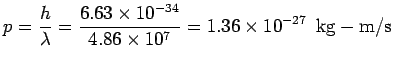 $\displaystyle p = \frac{h}{\lambda} = \frac{6.63\times 10^{-34}}{4.86\times 10^7}= 1.36\times 10^{-27}\ \ {\rm kg- m/s}$