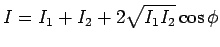 $\displaystyle I = I_1 + I_2+2\sqrt{I_1I_2}\cos\phi$